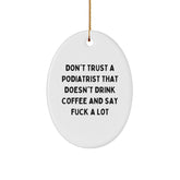 Funny Podiatrist Gifts from Friends - Oval Ornament - Don't Trust A Podiatrist That Doesn't Drink Coffee And Say F--k A Lot - Image 1